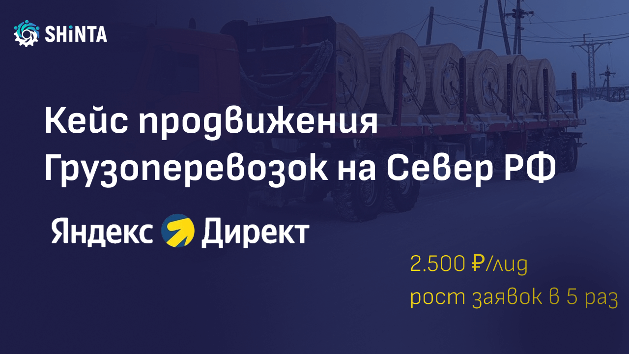 Яндекс.Директ для грузоперевозок на Север РФ. Снизили стоимость лидов до 2 500 ₽ и увеличили их количество в 2 раза
